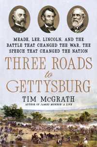 Three Roads to Gettysburg : Meade, Lee, Lincoln, and the Battle That Changed the War, the Speech That Changed the Nation