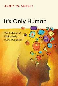 It's Only Human : The Evolution of Distinctively Human Cognition