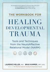 The Workbook for Healing Developmental Trauma : Tools and Techniques from the NeuroAffective Relational Model (NARM)