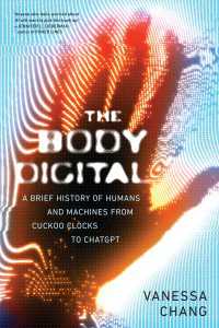 The Body Digital (EBK) : A Brief History of Humans and Machines from Cuckoo Clocks to ChatGPT