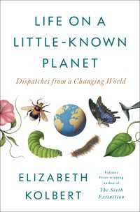 Life on a Little-Known Planet : Dispatches from a Changing World