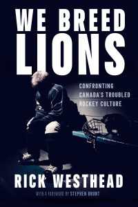 We Breed Lions : Confronting Canada's Troubled Hockey Culture