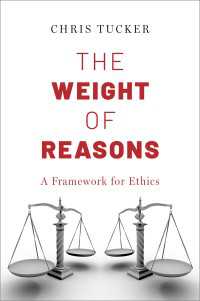 The Weight of Reasons : A Framework for Ethics