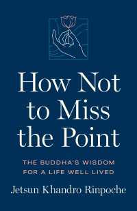How Not to Miss the Point : The Buddha's Wisdom for a Life Well Lived
