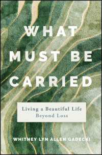 What Must Be Carried : Living a Beautiful Life Beyond Loss