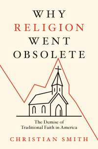 Why Religion Went Obsolete : The Demise of Traditional Faith in America