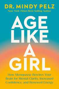 Age Like a Girl : How Menopause Rewires Your Brain for Mental Clarity, Increased Confidence, and Renewed Energy