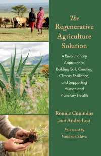 The Regenerative Agriculture Solution : A Revolutionary Approach to Building Soil, Creating Climate Resilience, and Supporting Human and Planetary Health