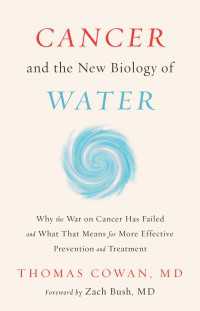 Cancer and the New Biology of Water : Why the War on Cancer Has Failed and What That Means for More Effective Prevention and Treatment