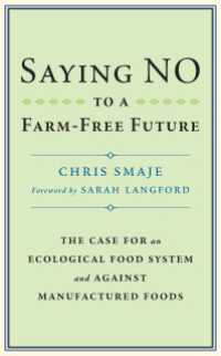 Saying NO to a Farm-Free Future : The Case For an Ecological Food System and Against Manufactured Foods