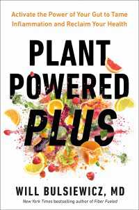 Plant Powered Plus : Activate the Power of Your Gut to Tame Inflammation and Reclaim Your Health