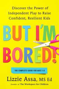 But I'm Bored! : Discover the Power of Independent Play to Raise Confident, Resilient Kids