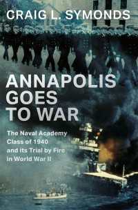 Annapolis Goes to War : The Naval Academy Class of 1940 and its Trial by Fire in World War II
