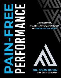 Pain-Free Performance : Move Better, Train Smarter, and Build an Unbreakable Body