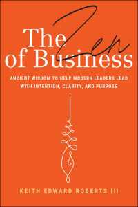 The Zen of Business : Ancient Wisdom to Help Modern Leaders Lead with Intention, Clarity, and Purpose