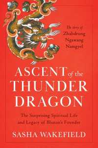 Ascent of the Thunder Dragon : The Surprising Spiritual Life and Legacy of Bhutan's Founder