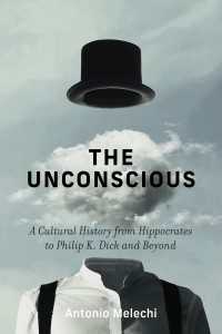 The Unconscious : A Cultural History from Hippocrates to Philip K. Dick and Beyond