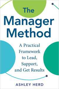 The Manager Method : A Practical Framework to Lead, Support, and Get Results