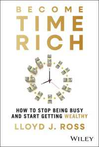 Become Time Rich : How to Stop Being Busy and Start Getting Wealthy