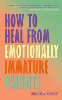 How to Heal from Emotionally Immature Parents : Overcome the Impact of Toxic Parenting, Heal Childhood Wounds and Feel at Peace with Your Past