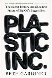 Plastic Inc. : The Secret History and Shocking Future of Big Oil's Biggest Bet