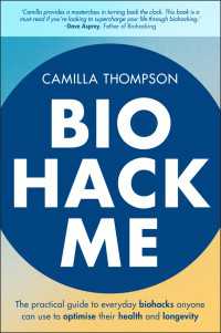 Biohack Me : The Practical Guide to Everyday Biohacks Anyone Can Use to Optimise Their Health and Longevity