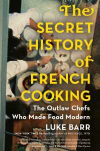 The Secret History of French Cooking : The Outlaw Chefs Who Made Food Modern