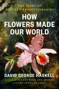How Flowers Made Our World : The Story of Nature's Revolutionaries