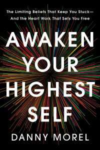 Awaken Your Highest Self : The Limiting Beliefs That Keep You Stuck--And the Heart Work That Sets You Free