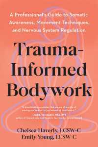 Trauma-Informed Bodywork : A Professional's Guide to Somatic Awareness, Movement Techniques, and Nervous System Regulation