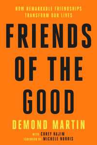 Friends of the Good : How Remarkable Friendships Transform Our Lives