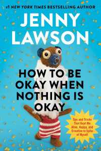 How to Be Okay When Nothing Is Okay : Tips and Tricks That Kept Me Alive, Happy, and Creative in Spite of Myself