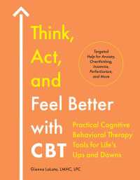 Think, Act, and Feel Better with CBT : Practical Cognitive Behavioral Therapy Tools for Life's Ups and Downs