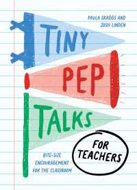 Tiny Pep Talks for Teachers : Bite-Size Encouragement for the Classroom