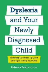 Dyslexia and Your Newly Diagnosed Child : Parenting Essentials, Tips, and Strategies to Help Your Child