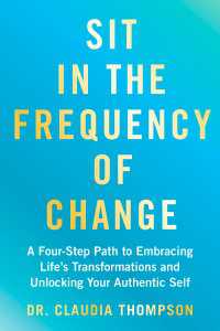 Sit in the Frequency of Change : A Four-Step Path to Embracing Life's Transformations and Unlocking Your Authentic Self
