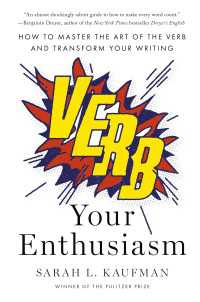 Verb Your Enthusiasm : How to Master the Art of the Verb and Transform Your Writing