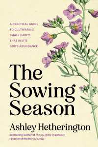 The Sowing Season : A Practical Guide to Cultivating Small Habits That Invite God's Abundance
