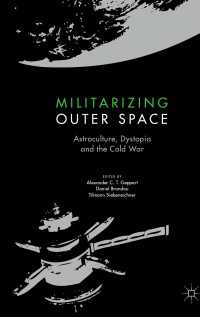 Militarizing Outer Space〈1st ed. 2021〉 : Astroculture, Dystopia and the Cold War