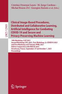 Clinical Image-Based Procedures, Distributed and Collaborative Learning, Artificial Intelligence for Combating COVID-19 and Secure and Privacy-Preserving Machine Learning〈1st ed. 2021〉 : 10th Workshop, CLIP 2021, Second Workshop, DCL 2021, First Workshop, LL-COVID19 2021, and First Workshop and Tutorial, PPML 2021, Held in Conjunction with MICCAI 2021, Strasbourg, France, September 27 and October 1, 2021, Proceedings