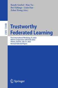 Trustworthy Federated Learning〈1st ed. 2023〉 : First International Workshop, FL 2022, Held in Conjunction with IJCAI 2022, Vienna, Austria, July 23, 2022, Revised Selected Papers