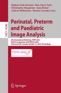 Perinatal, Preterm and Paediatric Image Analysis〈1st ed. 2023〉 : 8th International Workshop, PIPPI 2023, Held in Conjunction with MICCAI 2023, Vancouver, BC, Canada, October 12, 2023, Proceedings