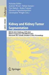 Kidney and Kidney Tumor Segmentation : MICCAI 2023 Challenge, KiTS 2023, Held in Conjunction with MICCAI 2023, Vancouver, BC, Canada, October 8, 2023, Proceedings