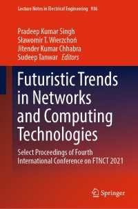Futuristic Trends in Networks and Computing Technologies : Select Proceedings of Fourth International Conference on FTNCT 2021