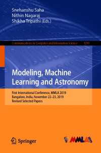 Modeling, Machine Learning and Astronomy〈1st ed. 2020〉 : First International Conference, MMLA 2019, Bangalore, India, November 22–23, 2019, Revised Selected Papers