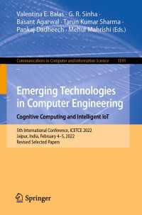 Emerging Technologies in Computer Engineering: Cognitive Computing and Intelligent IoT〈1st ed. 2022〉 : 5th International Conference, ICETCE 2022, Jaipur, India, February 4–5, 2022, Revised Selected Papers