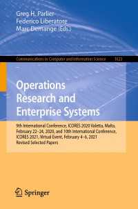 Operations Research and Enterprise Systems〈1st ed. 2022〉 : 9th International Conference, ICORES 2020, Valetta, Malta, February 22–24, 2020, and 10th International Conference, ICORES 2021, Virtual Event, February 4–6, 2021, Revised Selected Papers