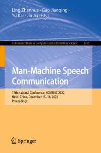Man-Machine Speech Communication〈1st ed. 2023〉 : 17th National Conference, NCMMSC 2022, Hefei, China, December 15–18, 2022, Proceedings