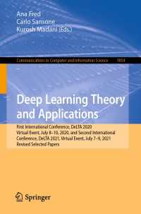 Deep Learning Theory and Applications〈1st ed. 2023〉 : First International Conference, DeLTA 2020, Virtual Event, July 8-10, 2020, and Second International Conference, DeLTA 2021, Virtual Event, July 7–9, 2021, Revised Selected Papers