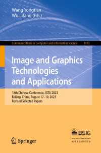 Image and Graphics Technologies and Applications〈1st ed. 2023〉 : 18th Chinese Conference, IGTA 2023, Beijing, China, August 17–19, 2023, Revised Selected Papers